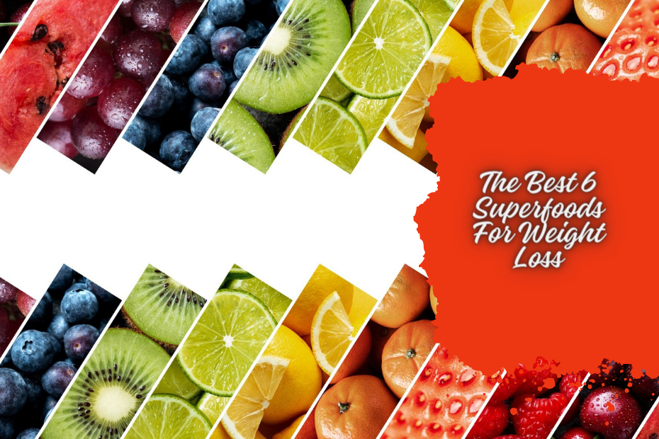 The Best 6 Superfoods For Weight Loss