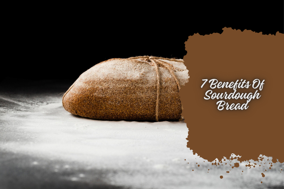 7 Benefits Of Sourdough Bread